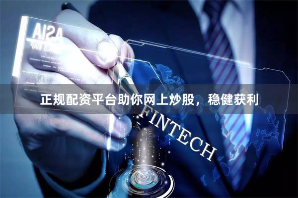 正规配资平台助你网上炒股，稳健获利